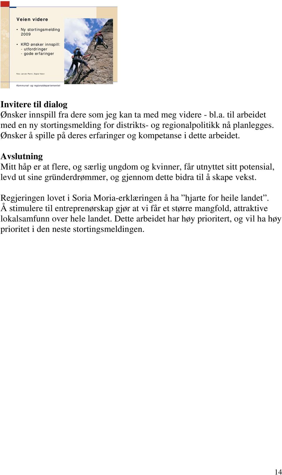 Avslutning Mitt håp er at flere, og særlig ungdom og kvinner, får utnyttet sitt potensial, levd ut sine gründerdrømmer, og gjennom dette bidra til å skape vekst.