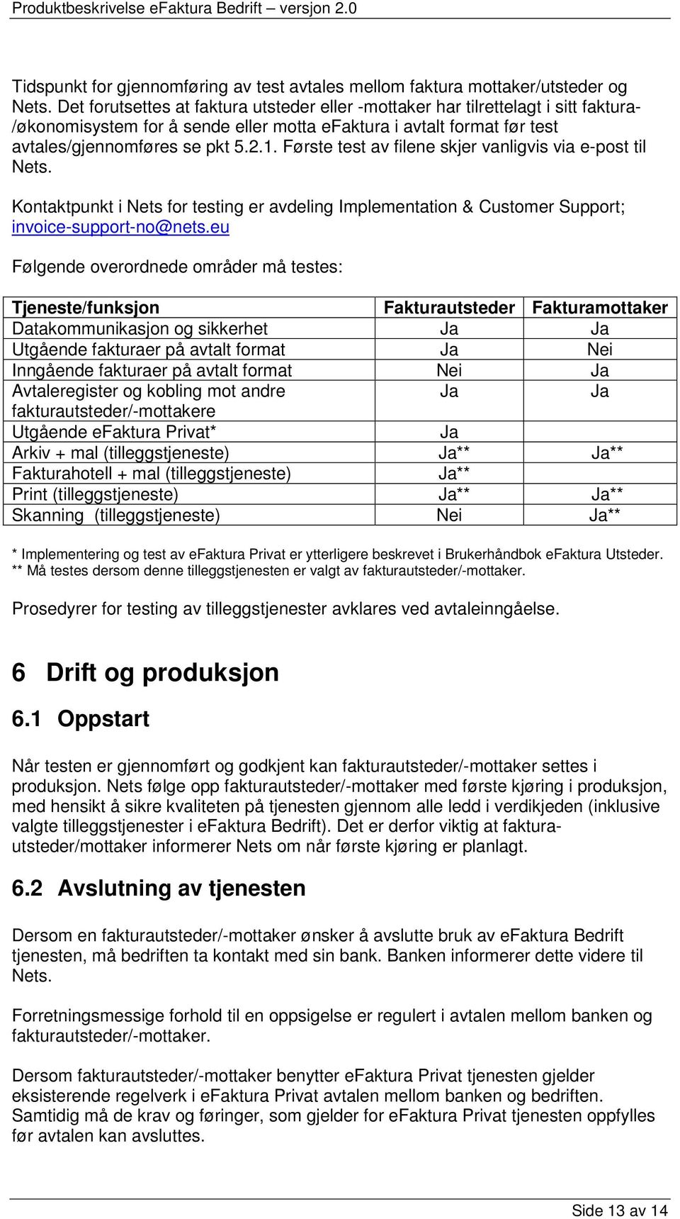 Første test av filene skjer vanligvis via e-post til Nets. Kontaktpunkt i Nets for testing er avdeling Implementation & Customer Support; invoice-support-no@nets.