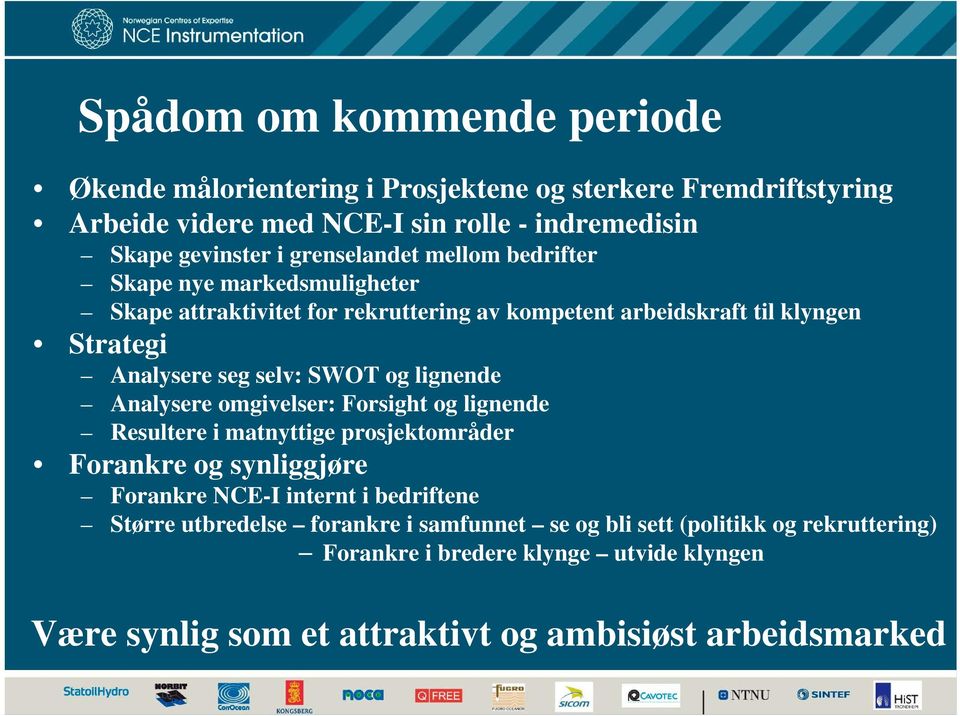 SWOT og lignende Analysere omgivelser: Forsight og lignende Resultere i matnyttige prosjektområder Forankre og synliggjøre Forankre NCE-I internt i bedriftene