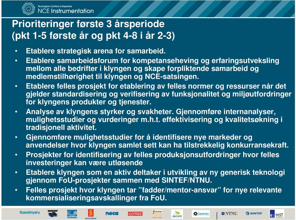 Etablere felles prosjekt for etablering av felles normer og ressurser når det gjelder standardisering og verifisering av funksjonalitet og miljøutfordringer for klyngens produkter og tjenester.