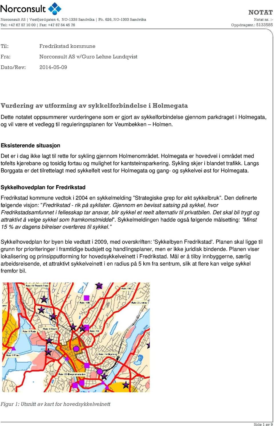 Eksisterende situasjon Det er i dag ikke lagt til rette for sykling gjenno m Holmenområdet.