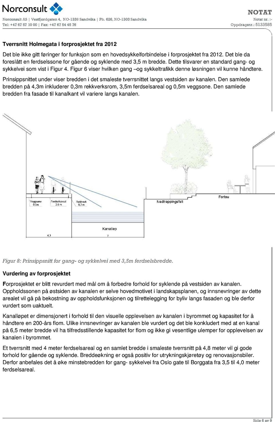 Figur 6 viser hvilken gang og sykkeltrafikk denne løsningen vil kunne h åndtere. Prinsippsnittet under viser bredden i det smaleste tverrsnittet langs vestsiden av kanalen.