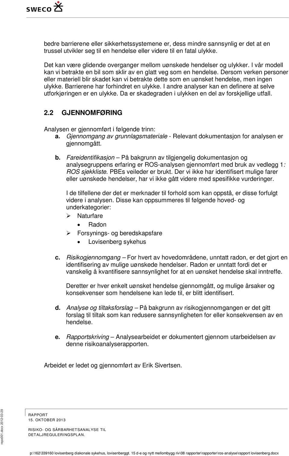 Dersom verken personer eller materiell blir skadet kan vi betrakte dette som en uønsket hendelse, men ingen ulykke. Barrierene har forhindret en ulykke.