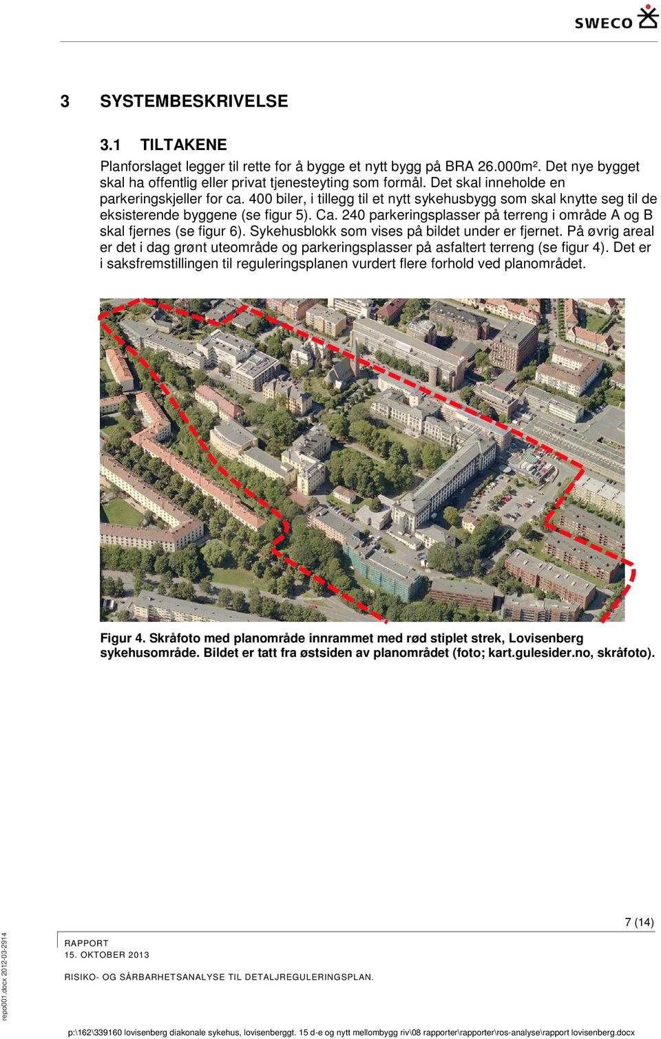 240 parkeringsplasser på terreng i område A og B skal fjernes (se figur 6). Sykehusblokk som vises på bildet under er fjernet.