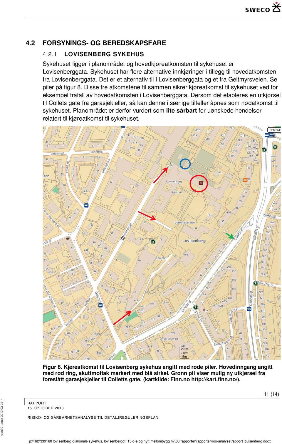 Disse tre atkomstene til sammen sikrer kjøreatkomst til sykehuset ved for eksempel frafall av hovedatkomsten i Lovisenberggata.