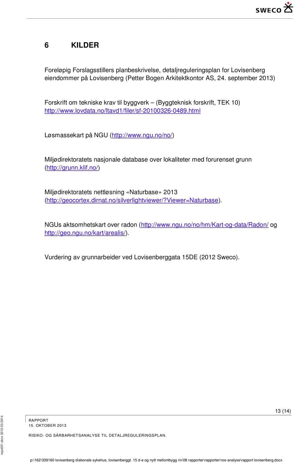 no/no/) Miljødirektoratets nasjonale database over lokaliteter med forurenset grunn (http://grunn.klif.no/) Miljødirektoratets nettløsning «Naturbase» 2013 (http://geocortex.dirnat.