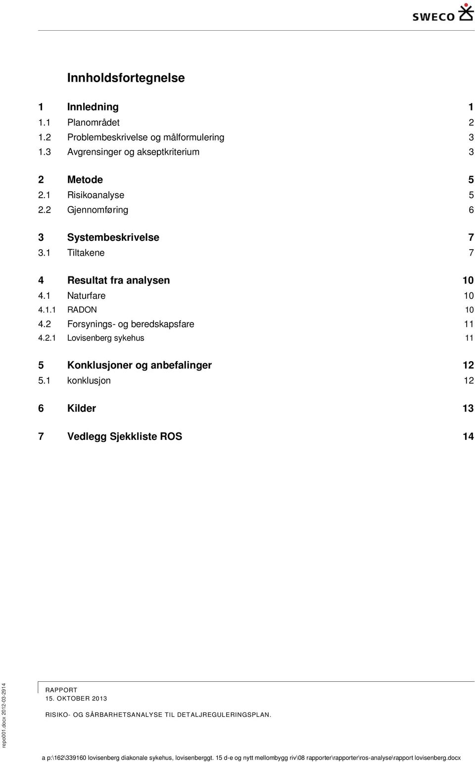 1 Tiltakene 7 4 Resultat fra analysen 10 4.1 Naturfare 10 4.1.1 RADON 10 4.2 