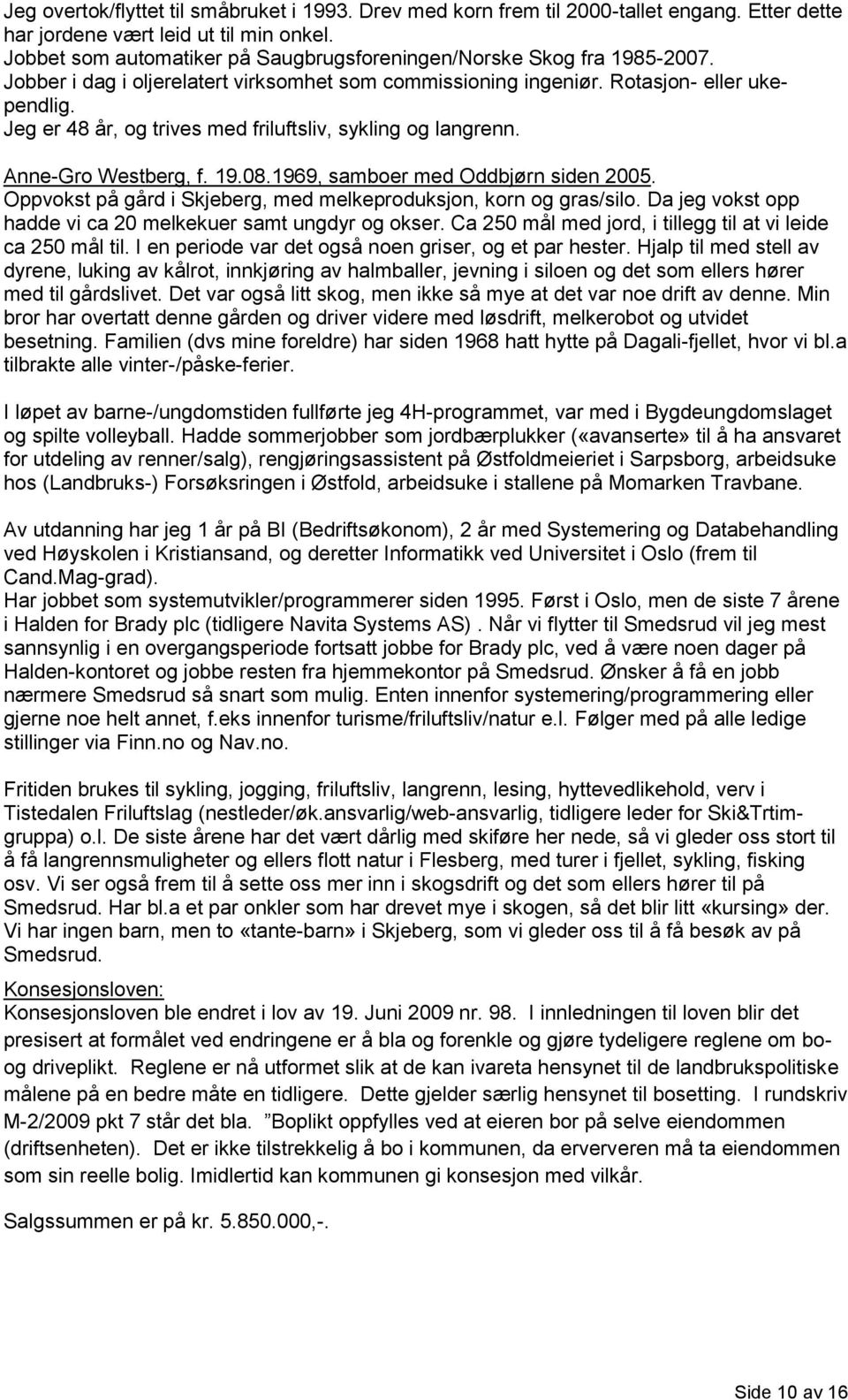 Jeg er 48 år, og trives med friluftsliv, sykling og langrenn. Anne-Gro Westberg, f. 19.08.1969, samboer med Oddbjørn siden 2005. Oppvokst på gård i Skjeberg, med melkeproduksjon, korn og gras/silo.