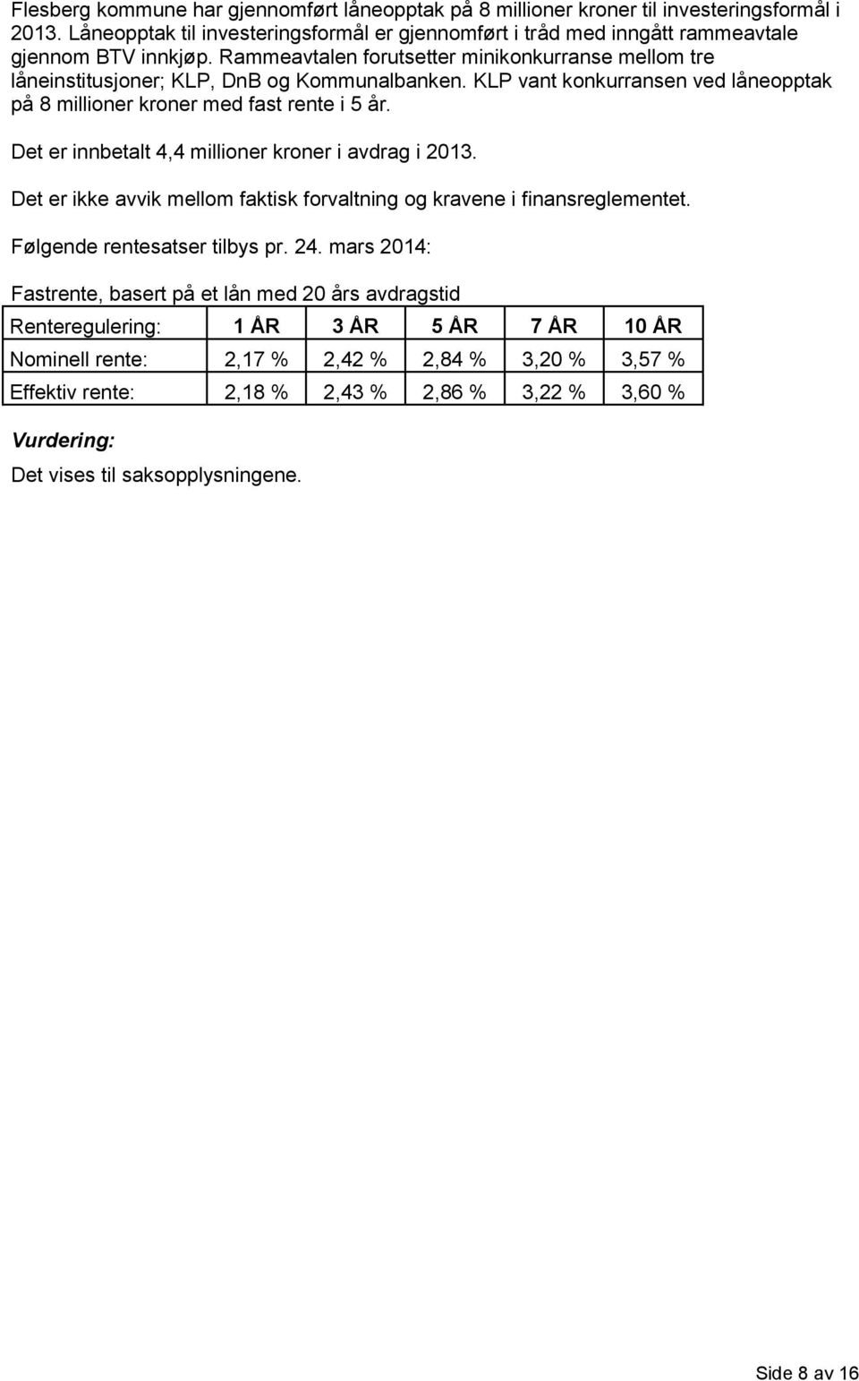 Det er innbetalt 4,4 millioner kroner i avdrag i 2013. Det er ikke avvik mellom faktisk forvaltning og kravene i finansreglementet. Følgende rentesatser tilbys pr. 24.