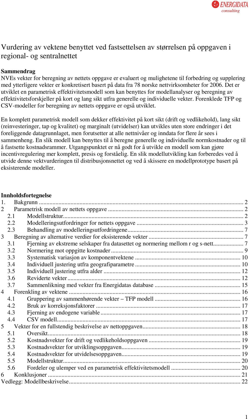 Det er utviklet en parametrisk effektivitetsmodell som kan benyttes for modellanalyser og beregning av effektivitetsforskjeller på kort og lang sikt utfra generelle og individuelle vekter.