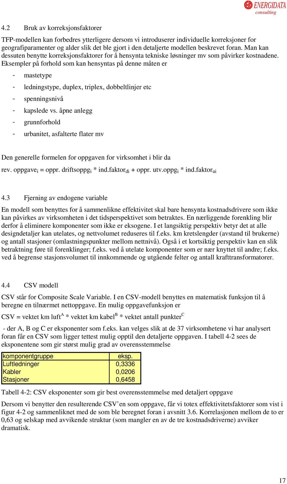 Eksempler på forhold som kan hensyntas på denne måten er - mastetype - ledningstype, duplex, triplex, dobbeltlinjer etc - spenningsnivå - kapslede vs.