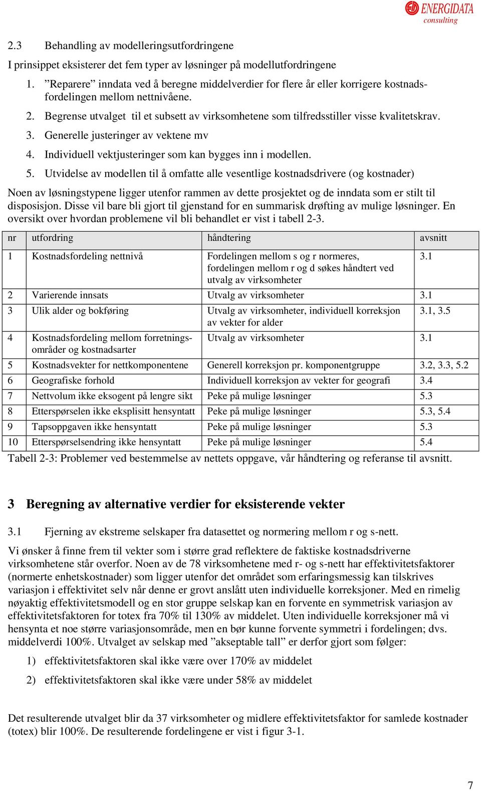 Begrense utvalget til et subsett av virksomhetene som tilfredsstiller visse kvalitetskrav. 3. Generelle justeringer av vektene mv 4. Individuell vektjusteringer som kan bygges inn i modellen. 5.