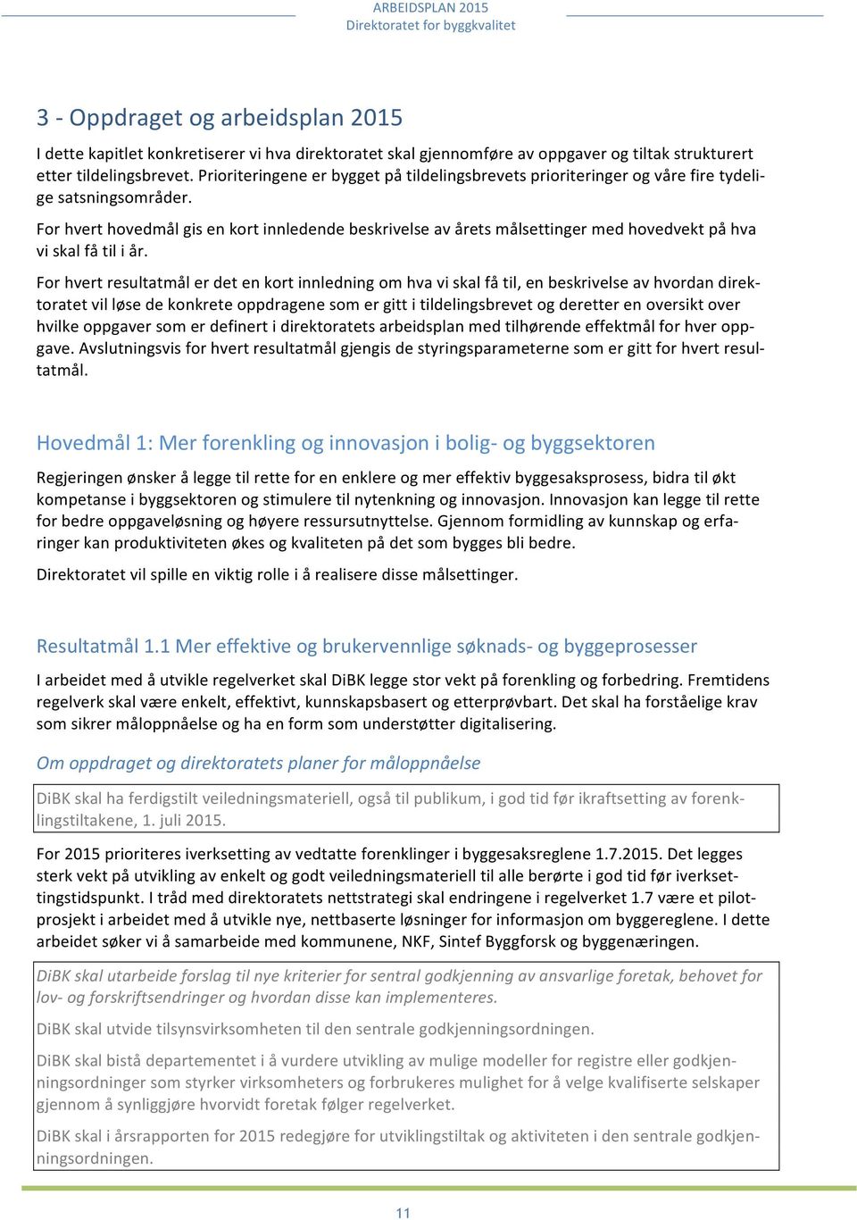 Forhvertresultatmålerdetenkortinnledningomhvaviskalfåtil,enbeskrivelseavhvordandirekI toratetvilløsedekonkreteoppdragenesomergittitildelingsbrevetogderetterenoversiktover