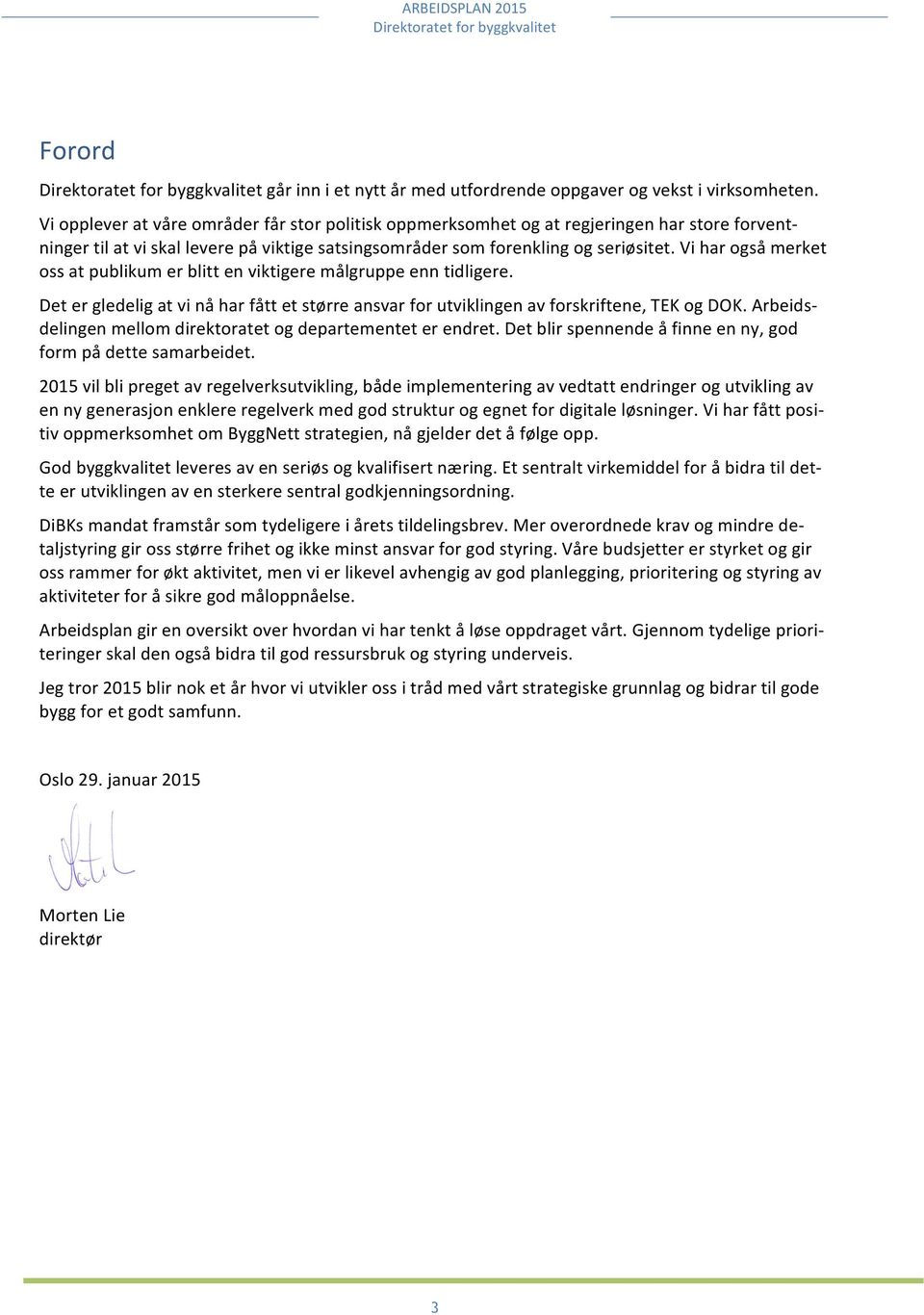 viharogsåmerket ossatpublikumerblittenviktigeremålgruppeenntidligere. Detergledeligatvinåharfåttetstørreansvarforutviklingenavforskriftene,TEKogDOK.