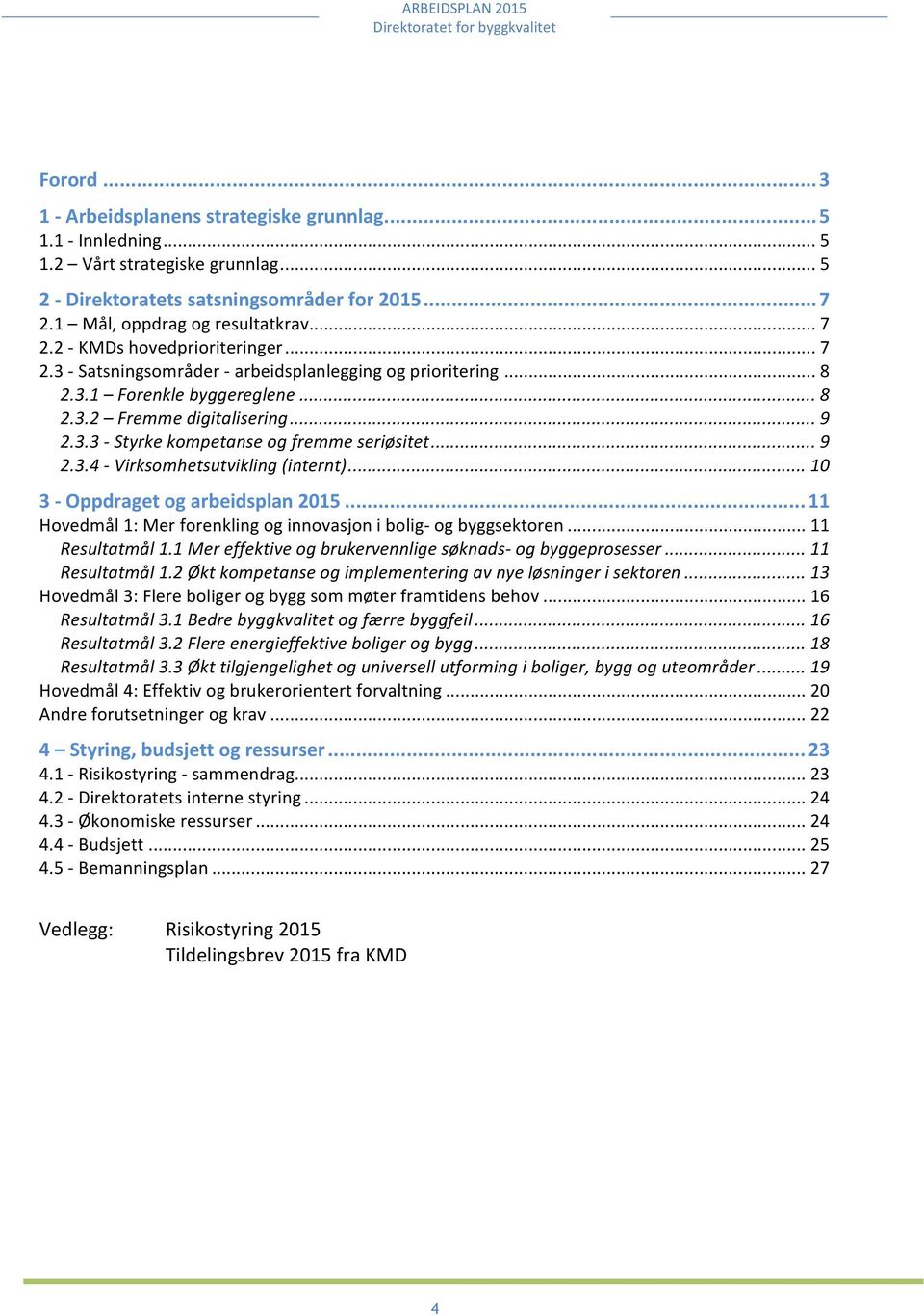 ..%9 2.3.4%9%Virksomhetsutvikling%(internt)%...%10 3)Oppdragetogarbeidsplan2015...11 Hovedmål1:MerforenklingoginnovasjoniboligIogbyggsektoren...11 Resultatmål%1.