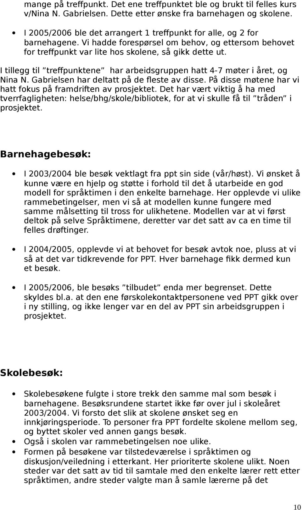 I tillegg til treffpunktene har arbeidsgruppen hatt 4-7 møter i året, og Nina N. Gabrielsen har deltatt på de fleste av disse. På disse møtene har vi hatt fokus på framdriften av prosjektet.