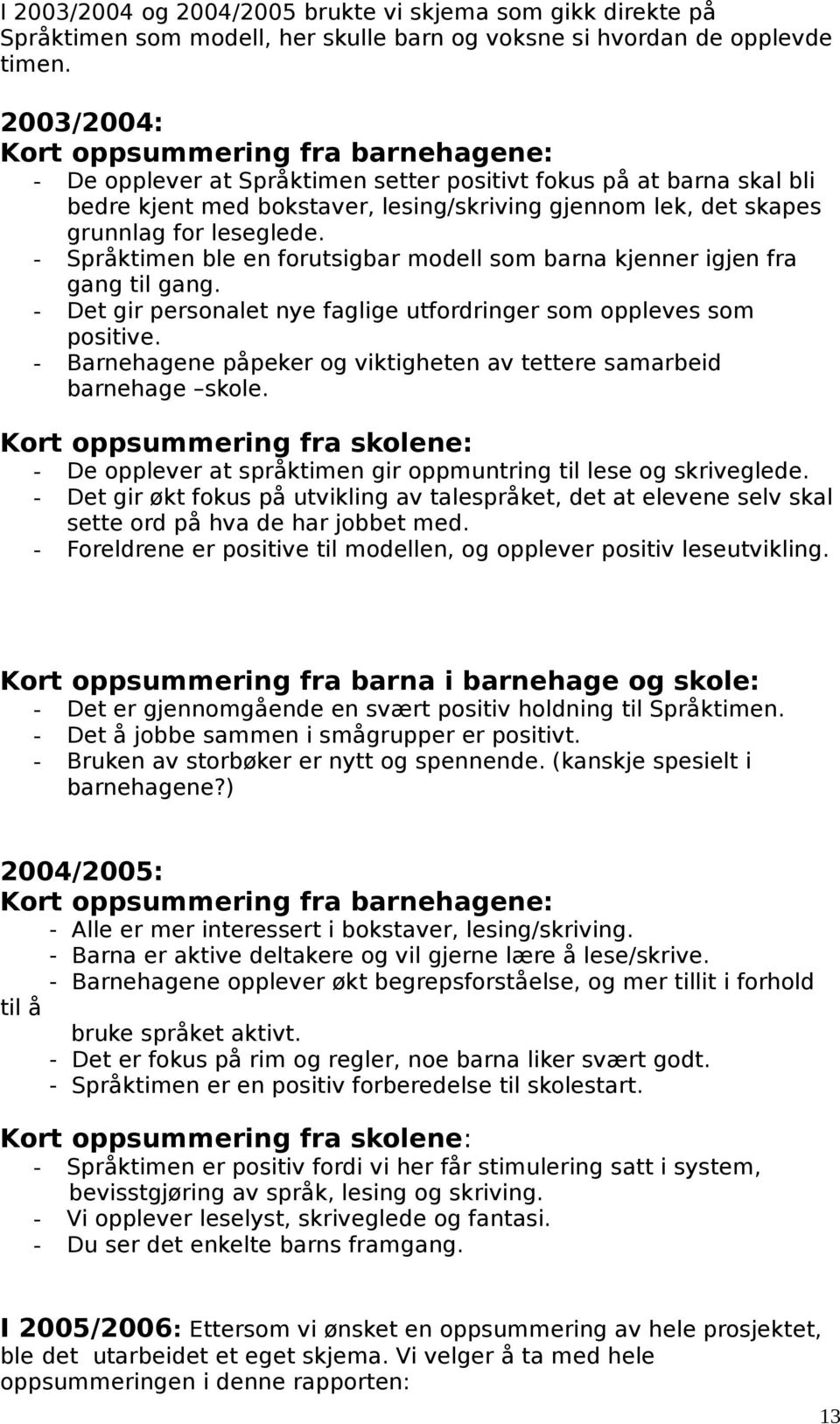 leseglede. - Språktimen ble en forutsigbar modell som barna kjenner igjen fra gang til gang. - Det gir personalet nye faglige utfordringer som oppleves som positive.