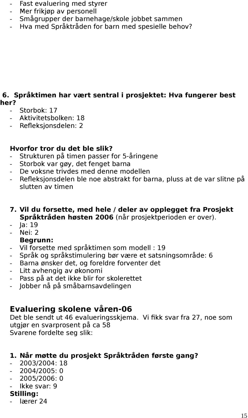 - Strukturen på timen passer for 5-åringene - Storbok var gøy, det fenget barna - De voksne trivdes med denne modellen - Refleksjonsdelen ble noe abstrakt for barna, pluss at de var slitne på slutten