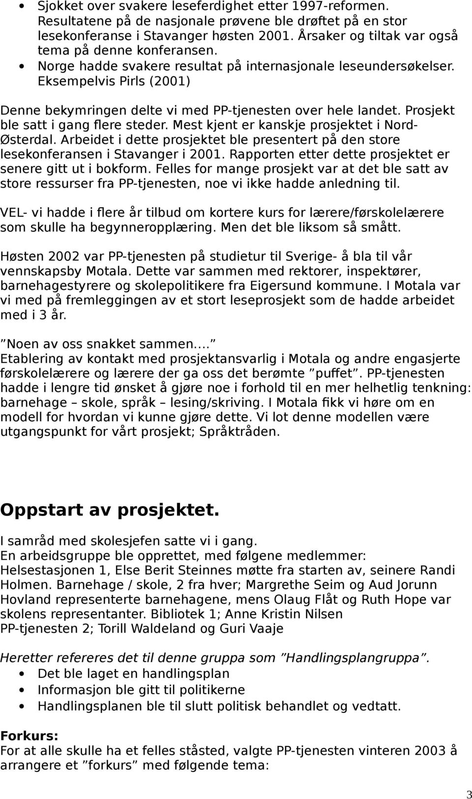 Eksempelvis Pirls (2001) Denne bekymringen delte vi med PP-tjenesten over hele landet. Prosjekt ble satt i gang flere steder. Mest kjent er kanskje prosjektet i Nord- Østerdal.