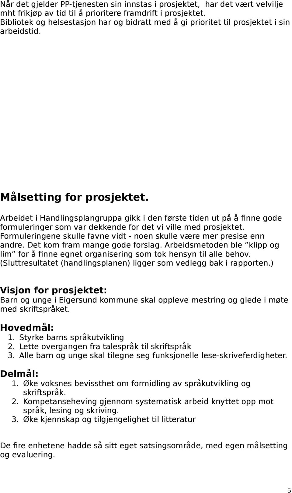 Arbeidet i Handlingsplangruppa gikk i den første tiden ut på å finne gode formuleringer som var dekkende for det vi ville med prosjektet.