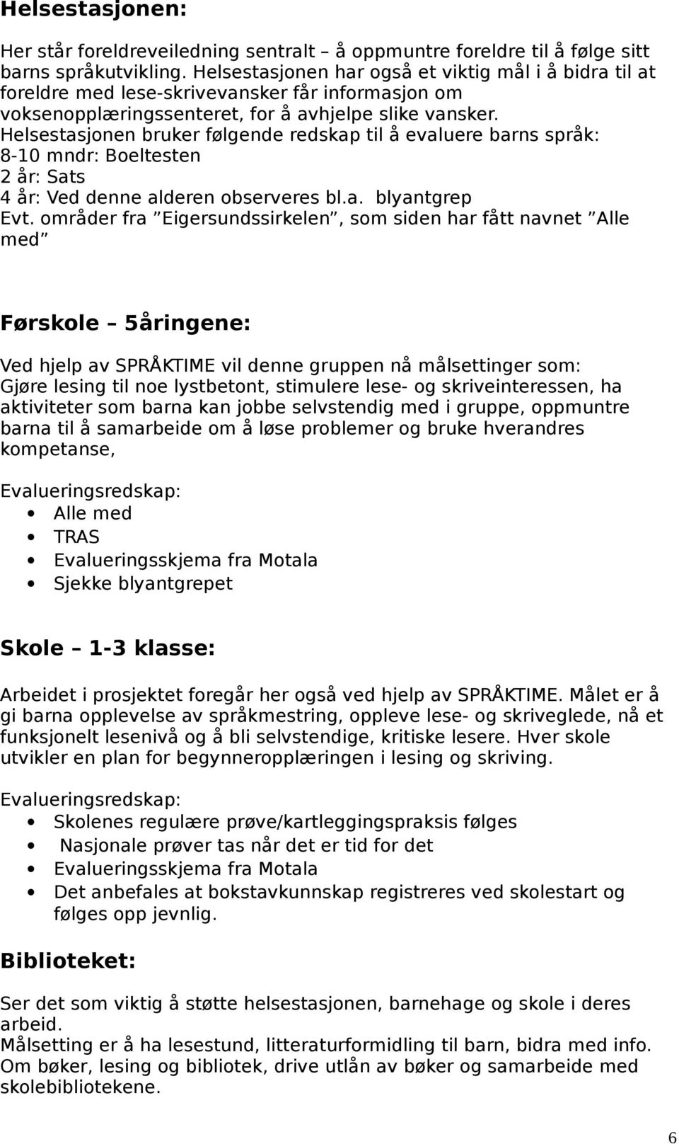 Helsestasjonen bruker følgende redskap til å evaluere barns språk: 8-10 mndr: Boeltesten 2 år: Sats 4 år: Ved denne alderen observeres bl.a. blyantgrep Evt.