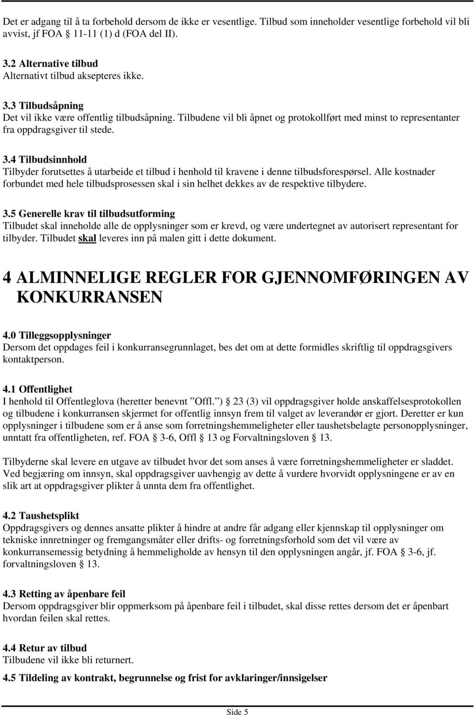 Tilbudene vil bli åpnet og protokollført med minst to representanter fra oppdragsgiver til stede. 3.