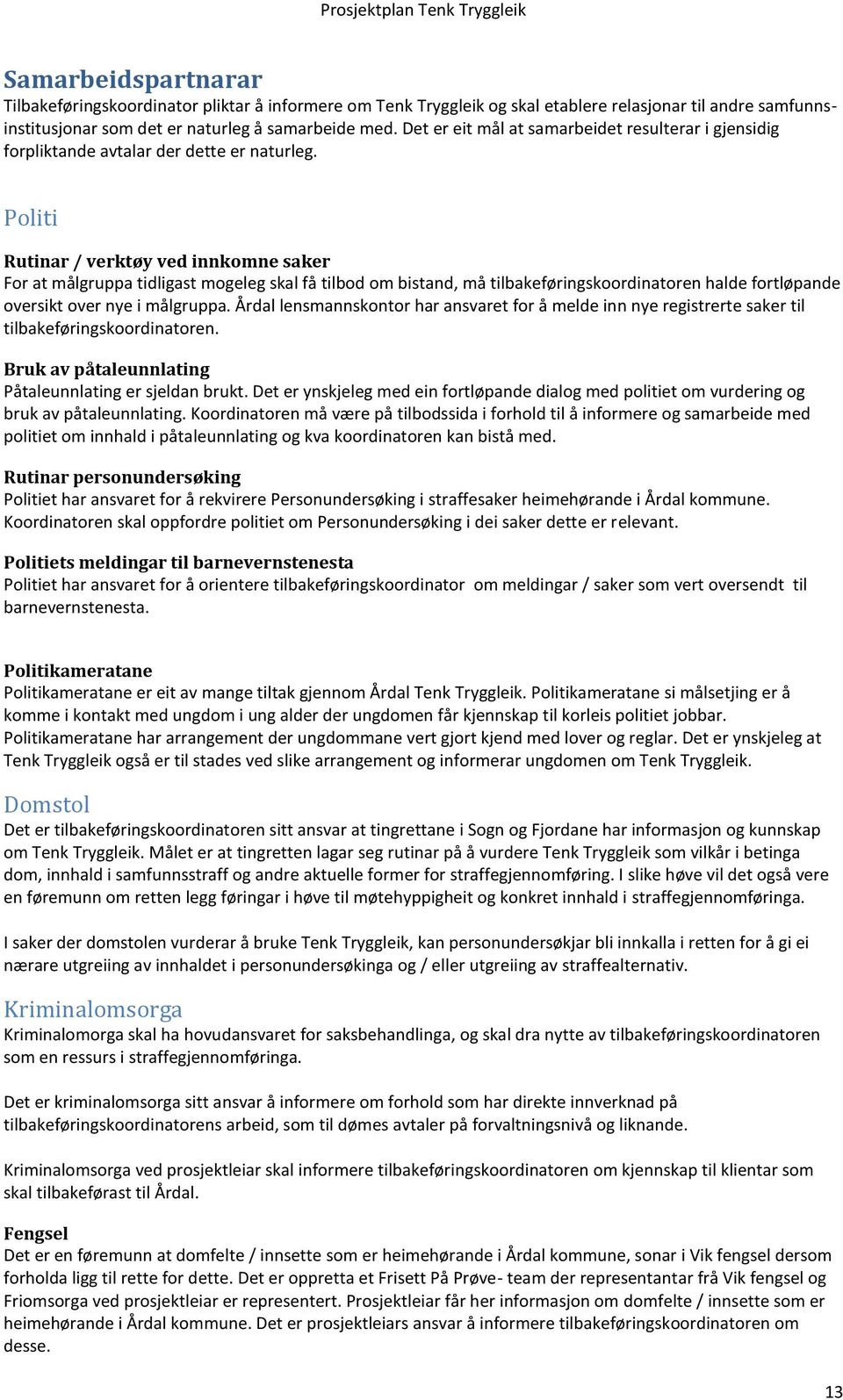 Politi Rutinar / verktøy ved innkomne saker For at målgruppa tidligast mogeleg skal få tilbod om bistand, må tilbakeføringskoordinatoren halde fortløpande oversikt over nye i målgruppa.