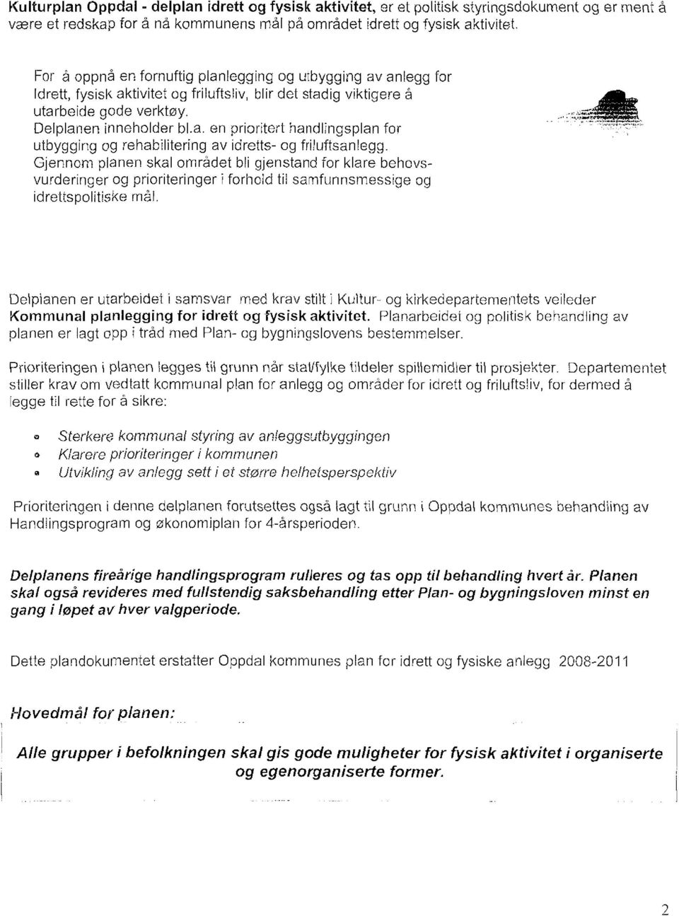 Gjennom planen skal området bli gjenstand for klare behovsvurderinger og prioriteringeriforhold til sarnfunnsmessige og idrettspolitiske mål.