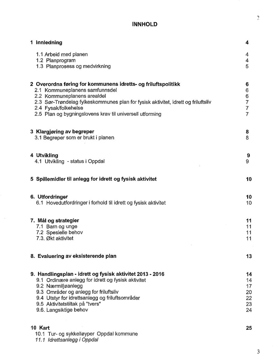 5 Plan og bygningslovens krav til universell utforming 7 3 Klargjøring av begreper 3.1 Begreper som er brukt i planen 8 8 4 Utvikling 4.