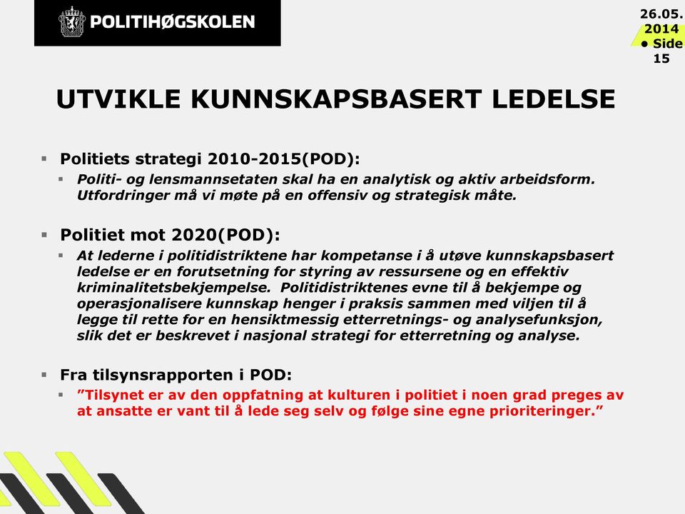 Politiet mot 2020(POD): At lederne i politidistriktene har kompetanse i å utøve kunnskapsbasert ledelse er en forutsetning for styring av ressursene og en effektiv kriminalitetsbekjempelse.