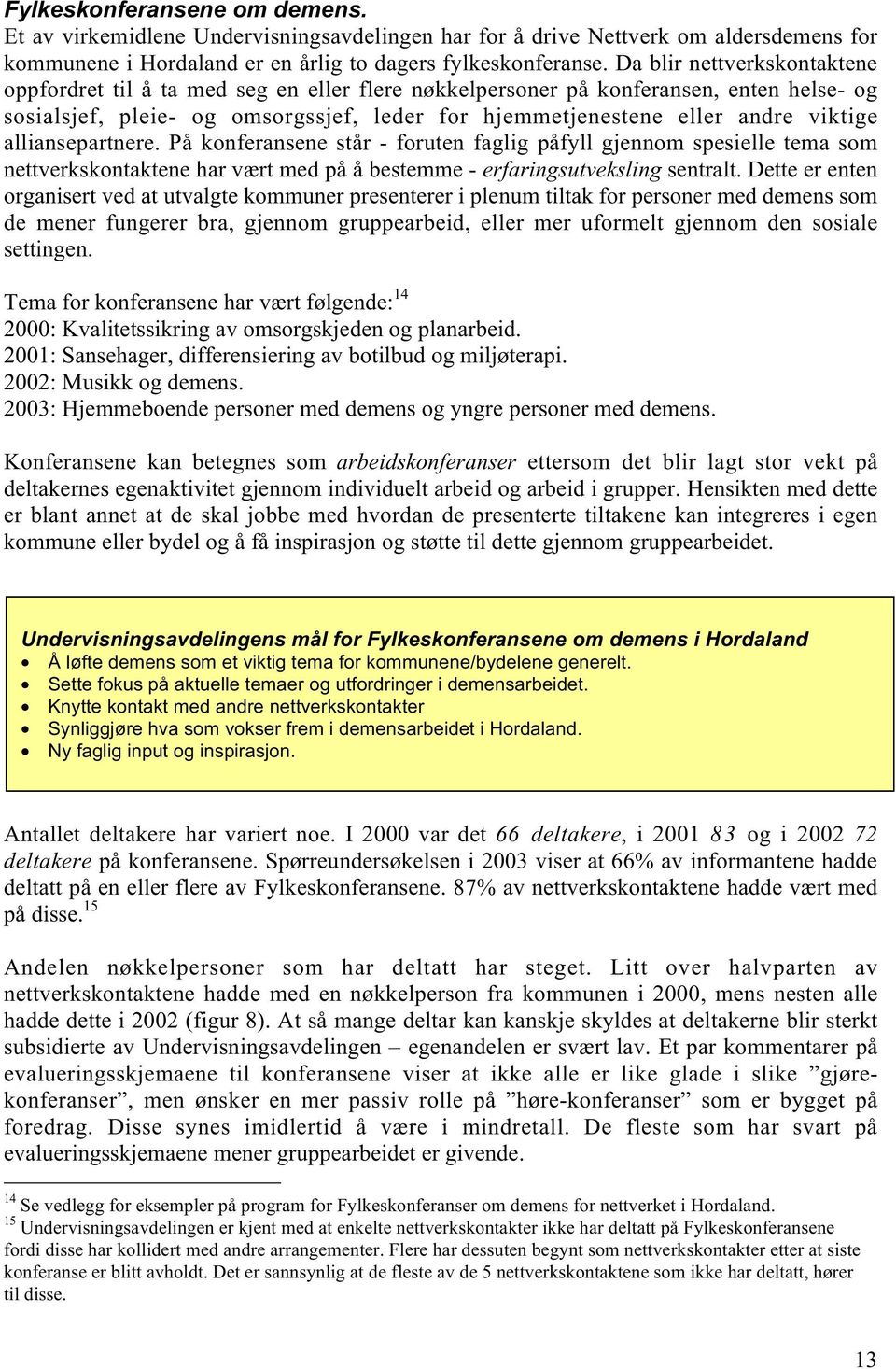 alliansepartnere. På konferansene står - foruten faglig påfyll gjennom spesielle tema som nettverkskontaktene har vært med på å bestemme - erfaringsutveksling sentralt.