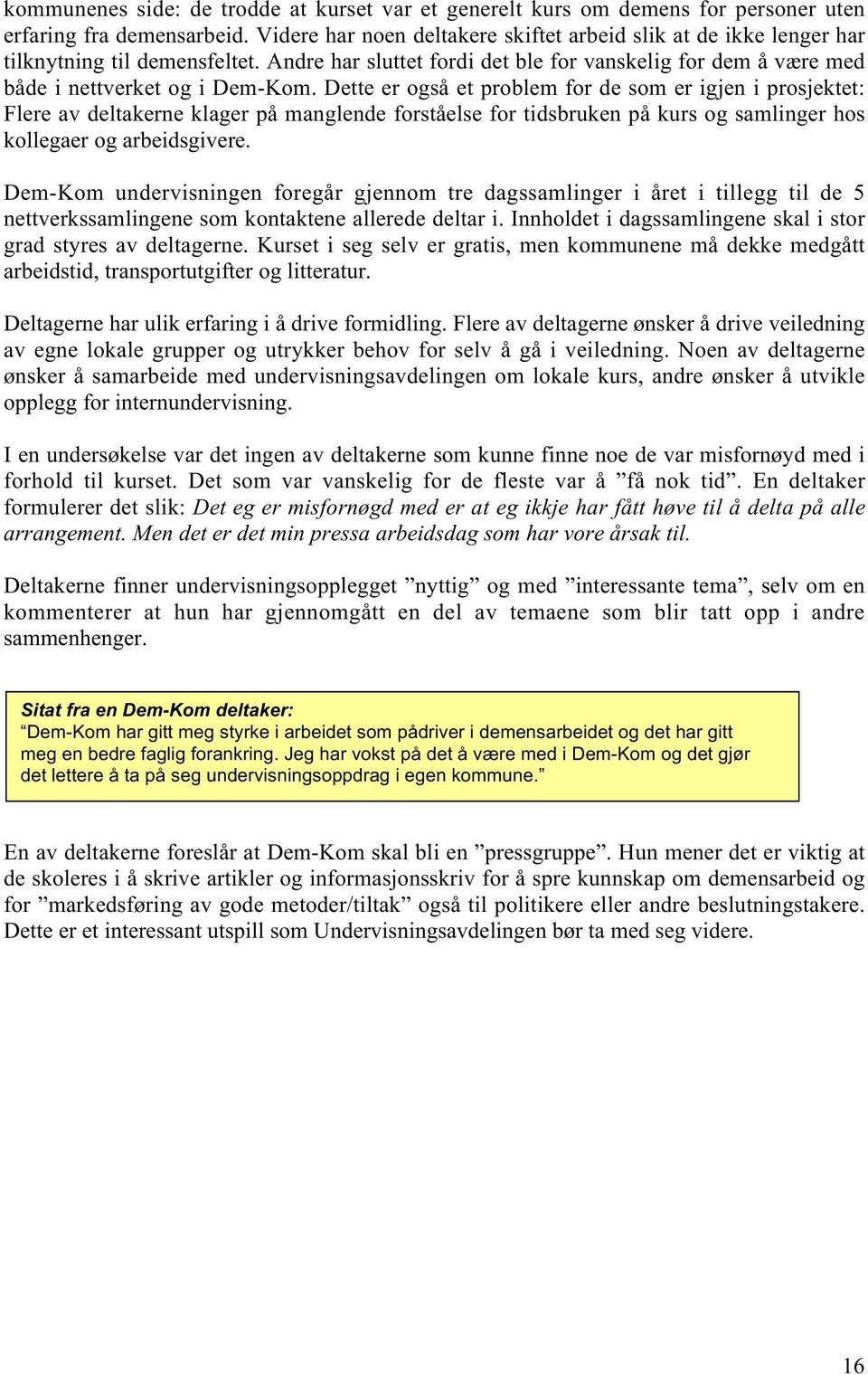 Dette er også et problem for de som er igjen i prosjektet: Flere av deltakerne klager på manglende forståelse for tidsbruken på kurs og samlinger hos kollegaer og arbeidsgivere.