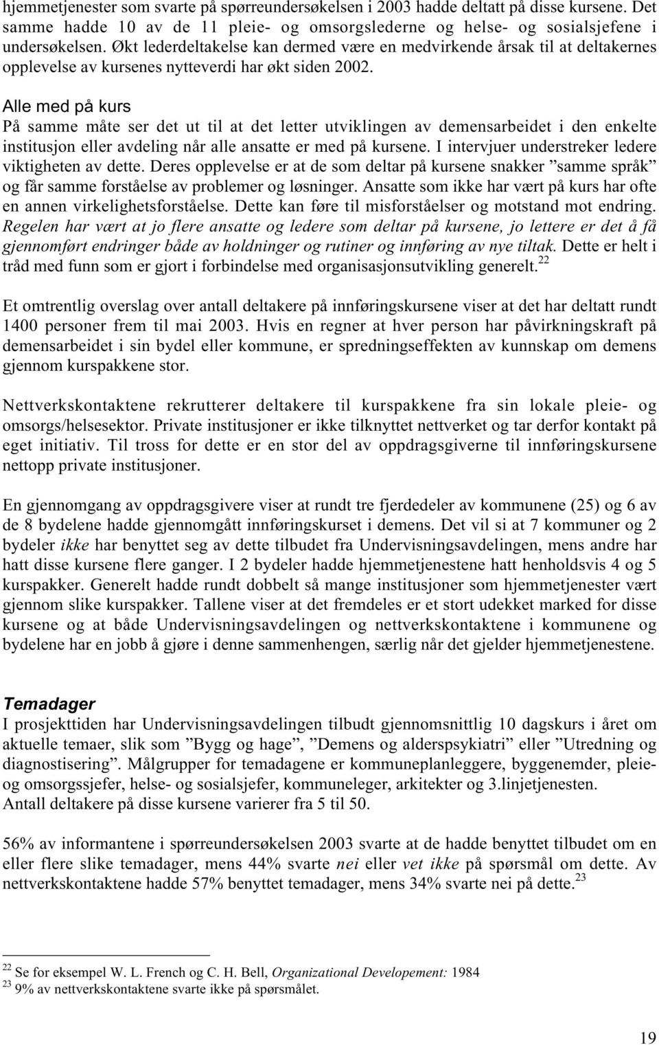 Alle med på kurs På samme måte ser det ut til at det letter utviklingen av demensarbeidet i den enkelte institusjon eller avdeling når alle ansatte er med på kursene.