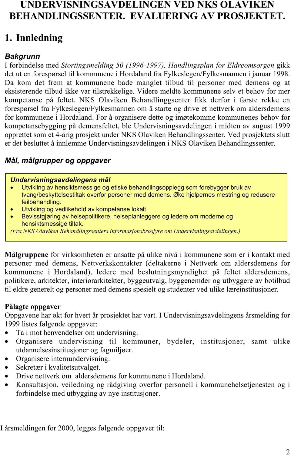 Da kom det frem at kommunene både manglet tilbud til personer med demens og at eksisterende tilbud ikke var tilstrekkelige. Videre meldte kommunene selv et behov for mer kompetanse på feltet.