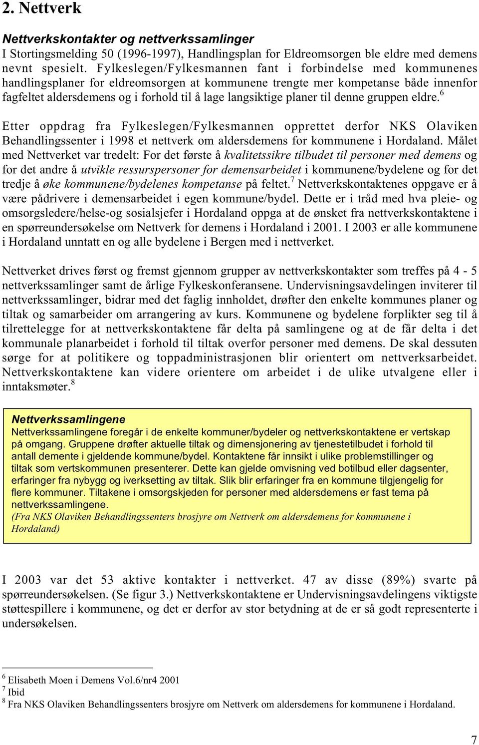 langsiktige planer til denne gruppen eldre. 6 Etter oppdrag fra Fylkeslegen/Fylkesmannen opprettet derfor NKS Olaviken Behandlingssenter i 1998 et nettverk om aldersdemens for kommunene i Hordaland.