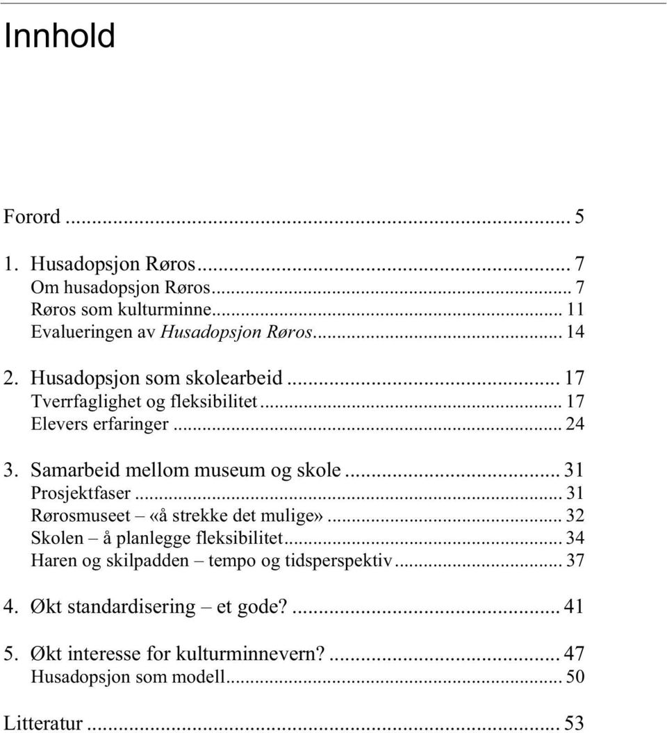 .. 31 Prosjektfaser... 31 Rørosmuseet «å strekke det mulige»... 32 Skolen å planlegge fleksibilitet.