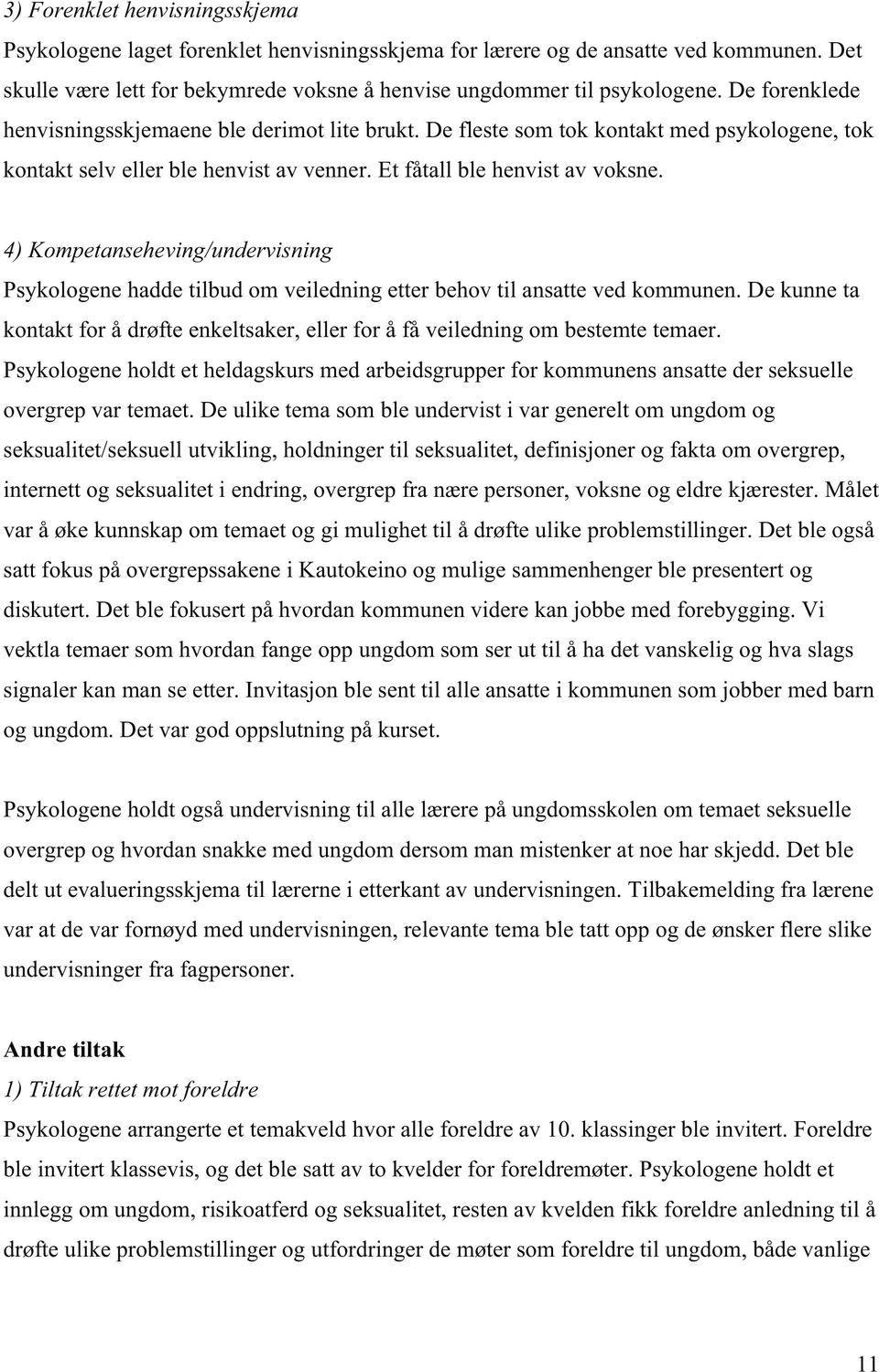 4) Kompetanseheving/undervisning Psykologene hadde tilbud om veiledning etter behov til ansatte ved kommunen.