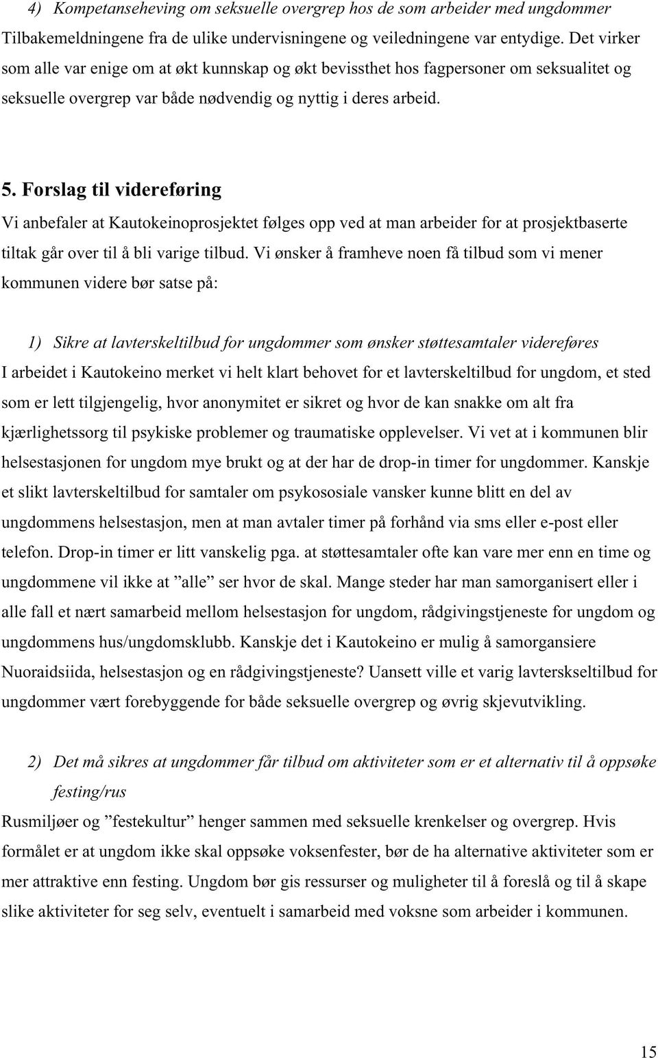 Forslag til videreføring Vi anbefaler at Kautokeinoprosjektet følges opp ved at man arbeider for at prosjektbaserte tiltak går over til å bli varige tilbud.