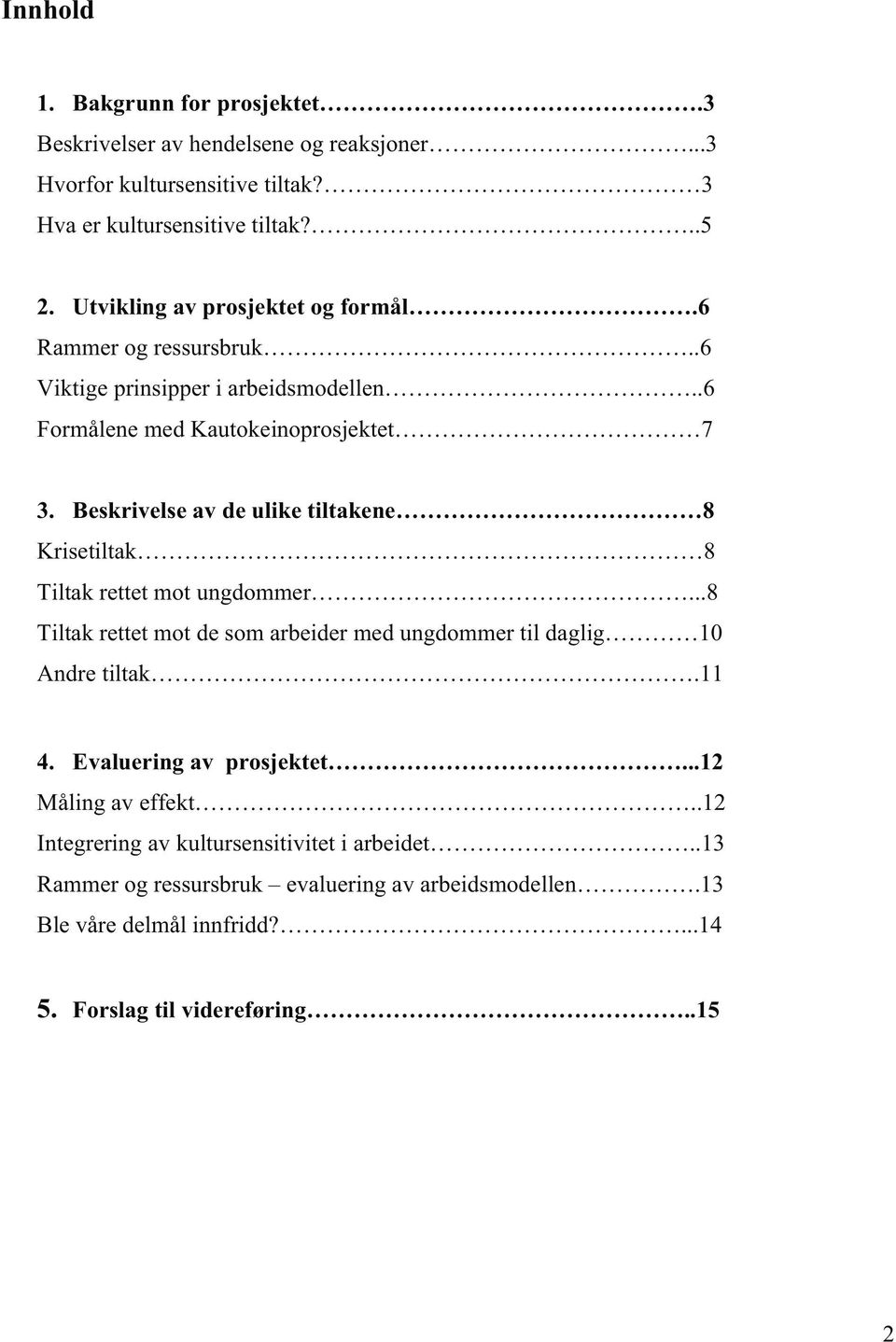 Beskrivelse av de ulike tiltakene 8 Krisetiltak 8 Tiltak rettet mot ungdommer...8 Tiltak rettet mot de som arbeider med ungdommer til daglig 10 Andre tiltak.11 4.