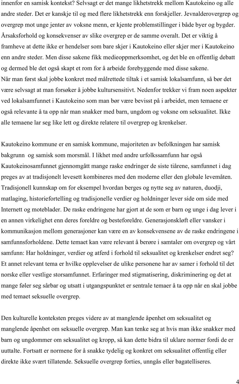 Det er viktig å framheve at dette ikke er hendelser som bare skjer i Kautokeino eller skjer mer i Kautokeino enn andre steder.