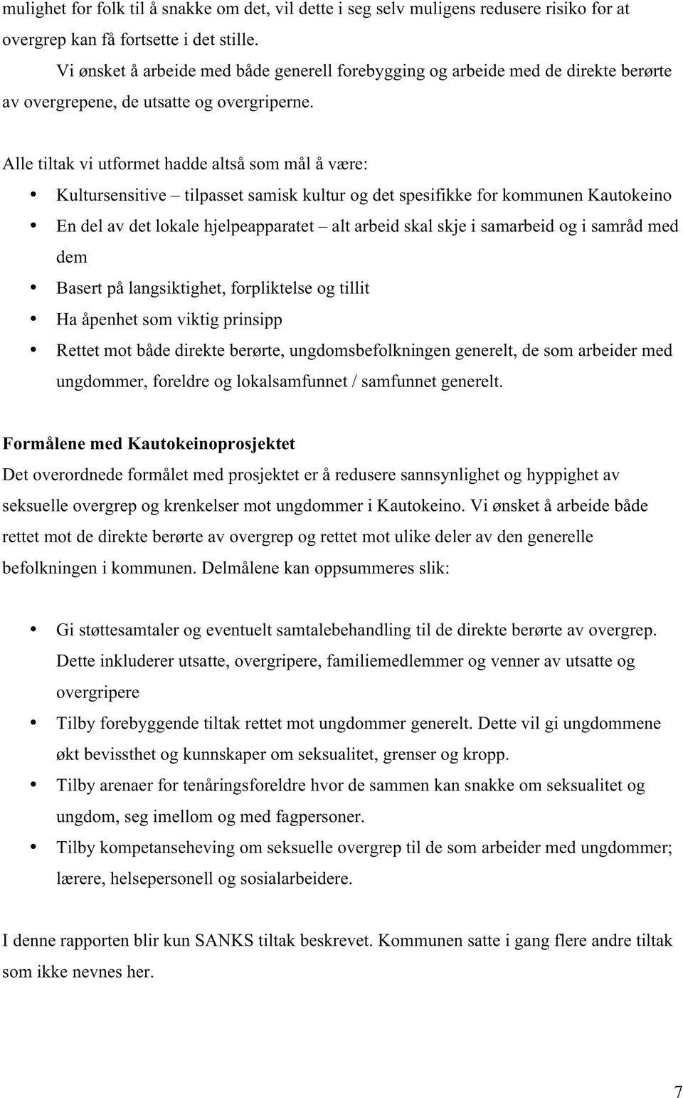 Alle tiltak vi utformet hadde altså som mål å være: Kultursensitive tilpasset samisk kultur og det spesifikke for kommunen Kautokeino En del av det lokale hjelpeapparatet alt arbeid skal skje i