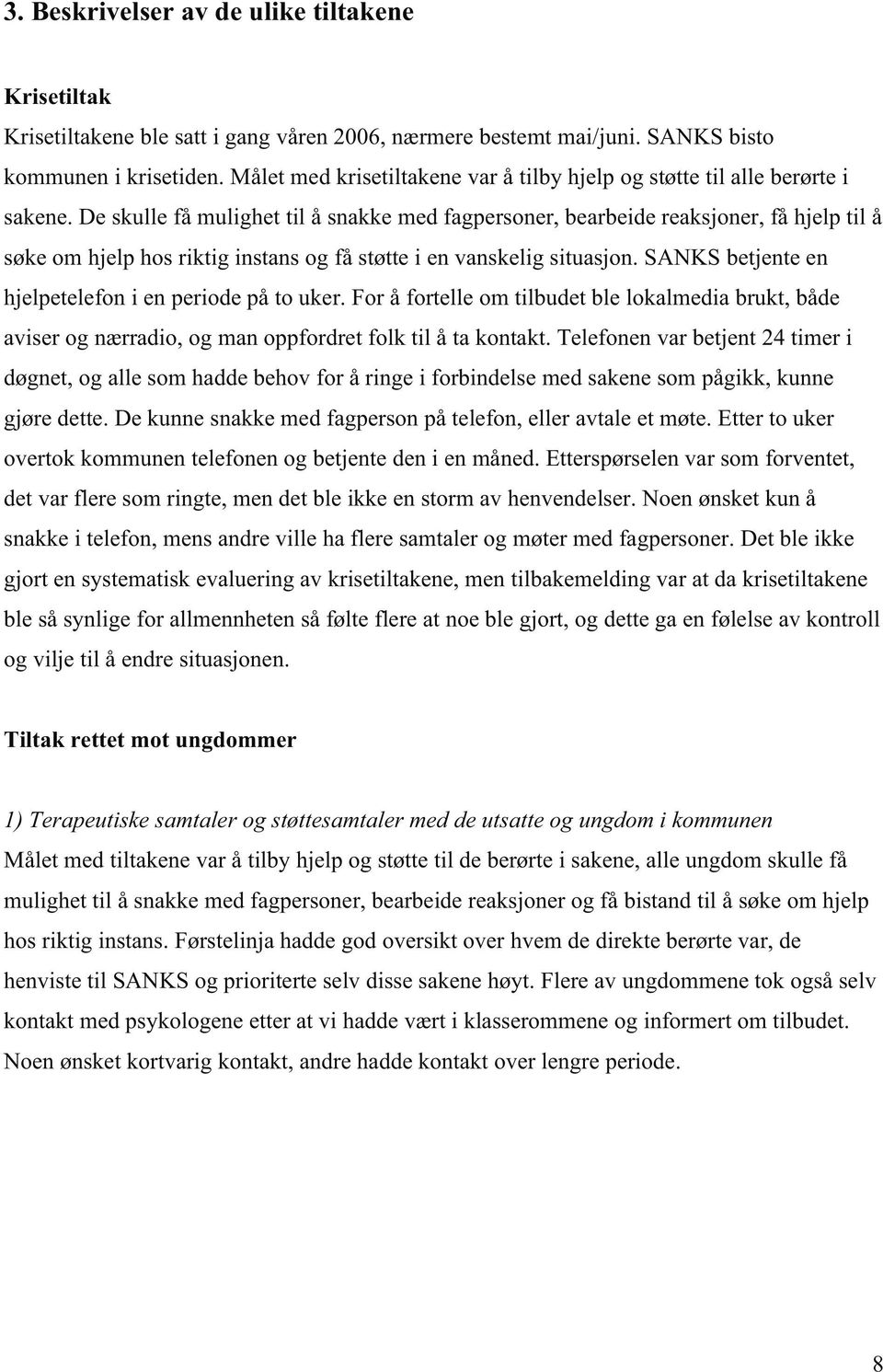 De skulle få mulighet til å snakke med fagpersoner, bearbeide reaksjoner, få hjelp til å søke om hjelp hos riktig instans og få støtte i en vanskelig situasjon.