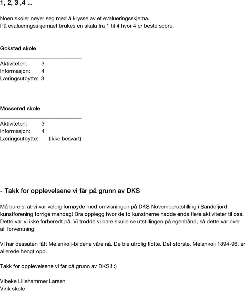 vi var veldig fornøyde med omvisningen på DKS Novemberutstilling i Sandefjord kunstforening forrige mandag Bra opplegg hvor de to kunstnerne hadde enda flere aktiviteter til oss.