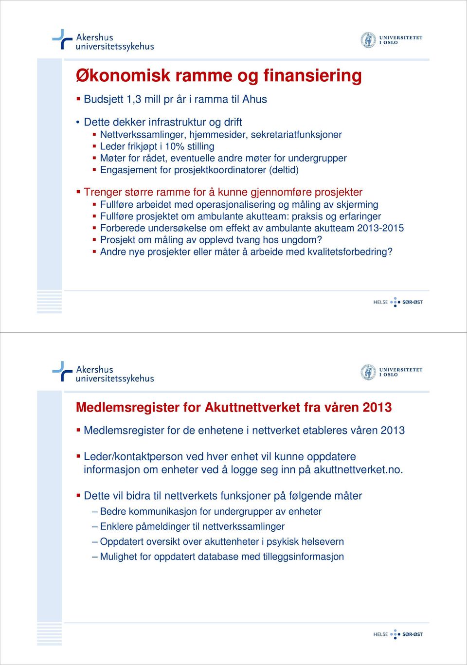 måling av skjerming Fullføre prosjektet om ambulante akutteam: praksis og erfaringer Forberede undersøkelse om effekt av ambulante akutteam 2013-2015 Prosjekt om måling av opplevd tvang hos ungdom?