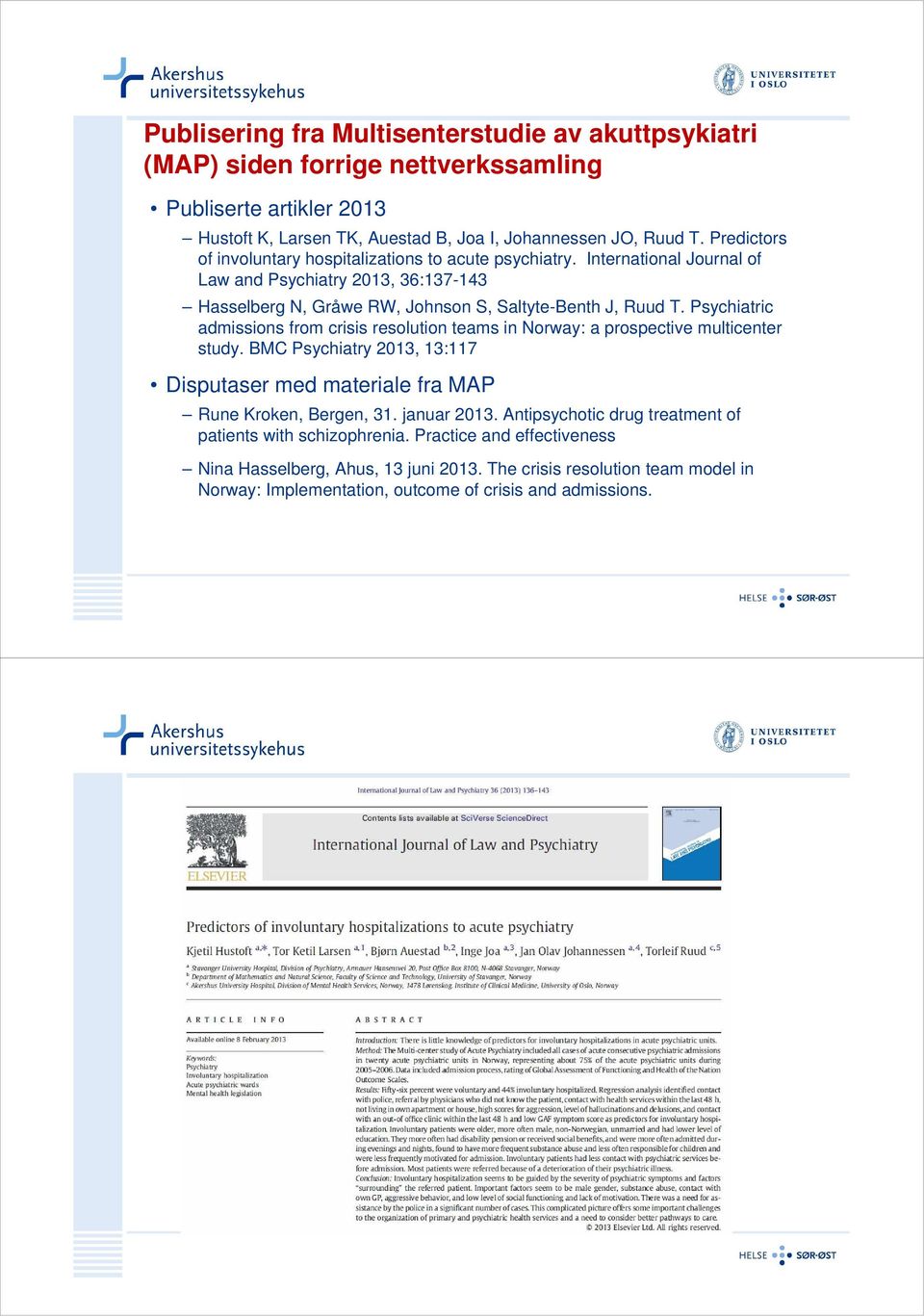 Psychiatric admissions from crisis resolution teams in Norway: a prospective multicenter study. BMC Psychiatry 2013, 13:117 Disputaser med materiale fra MAP Rune Kroken, Bergen, 31. januar 2013.