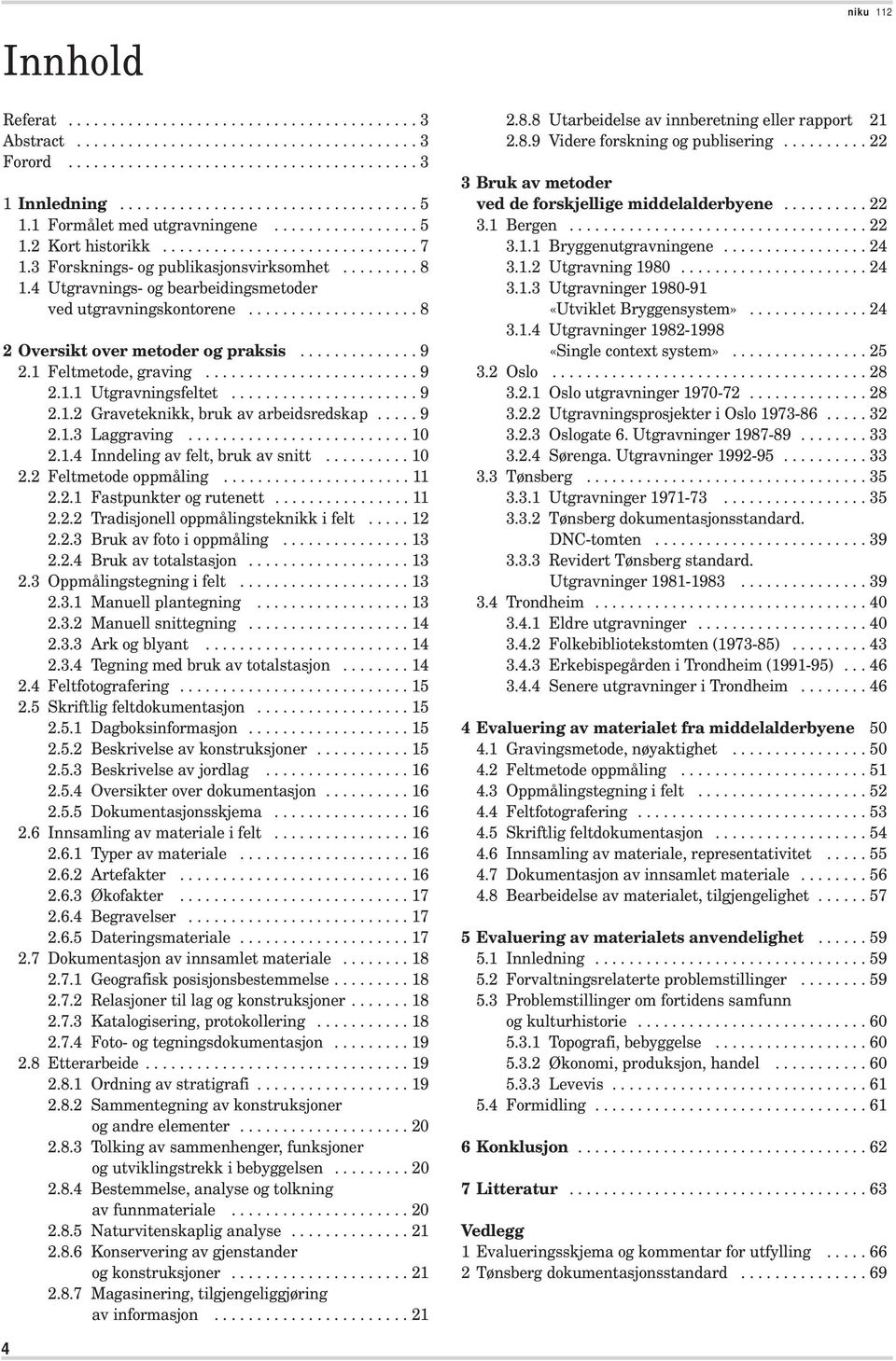 4 Utgravnings- og bearbeidingsmetoder ved utgravningskontorene.................... 8 2 Oversikt over metoder og praksis.............. 9 2.1 Feltmetode, graving......................... 9 2.1.1 Utgravningsfeltet.