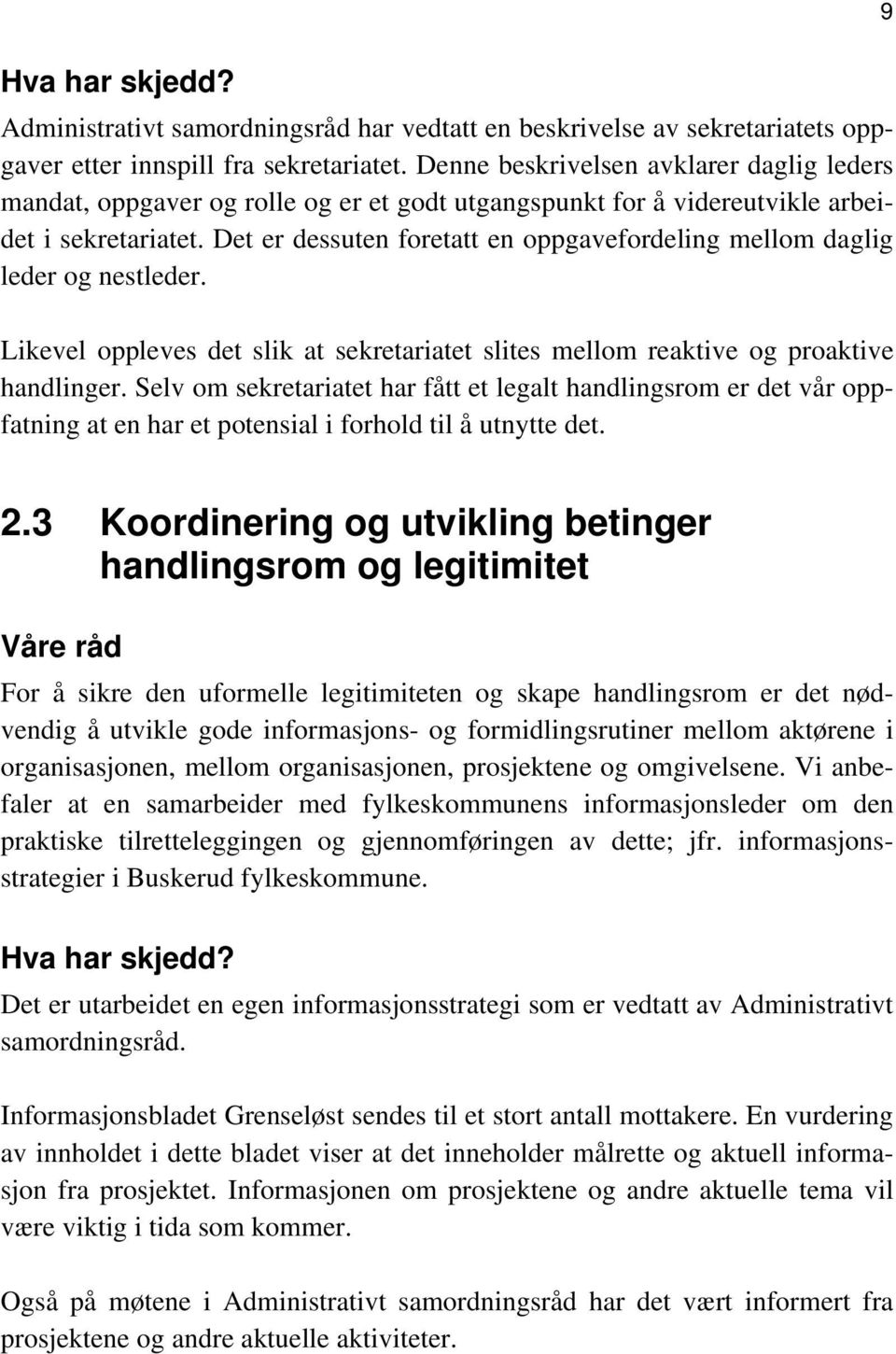 Det er dessuten foretatt en oppgavefordeling mellom daglig leder og nestleder. Likevel oppleves det slik at sekretariatet slites mellom reaktive og proaktive handlinger.