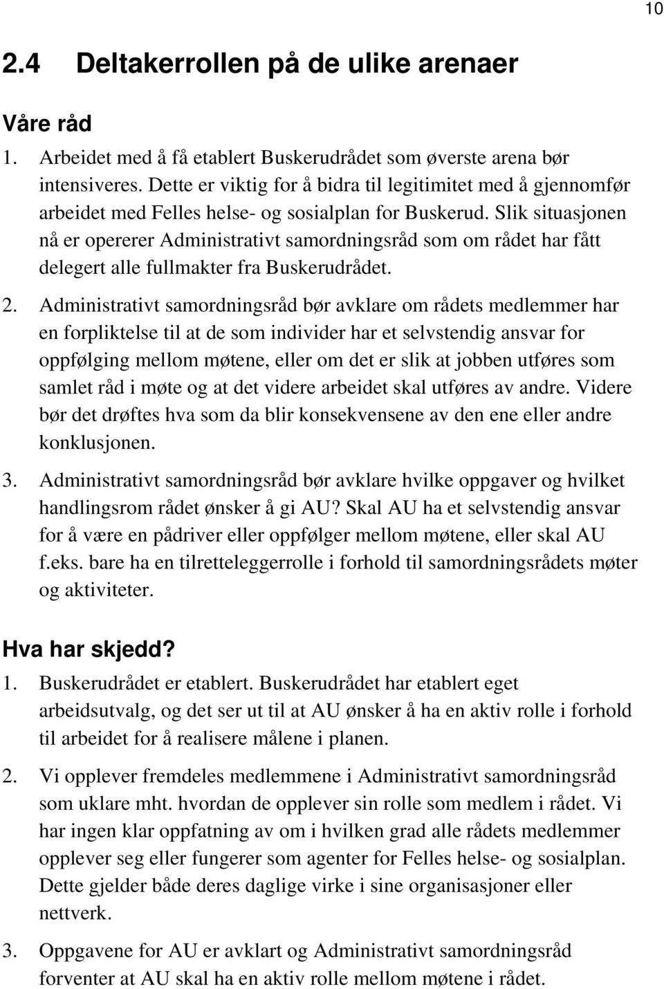 Slik situasjonen nå er opererer Administrativt samordningsråd som om rådet har fått delegert alle fullmakter fra Buskerudrådet. 2.