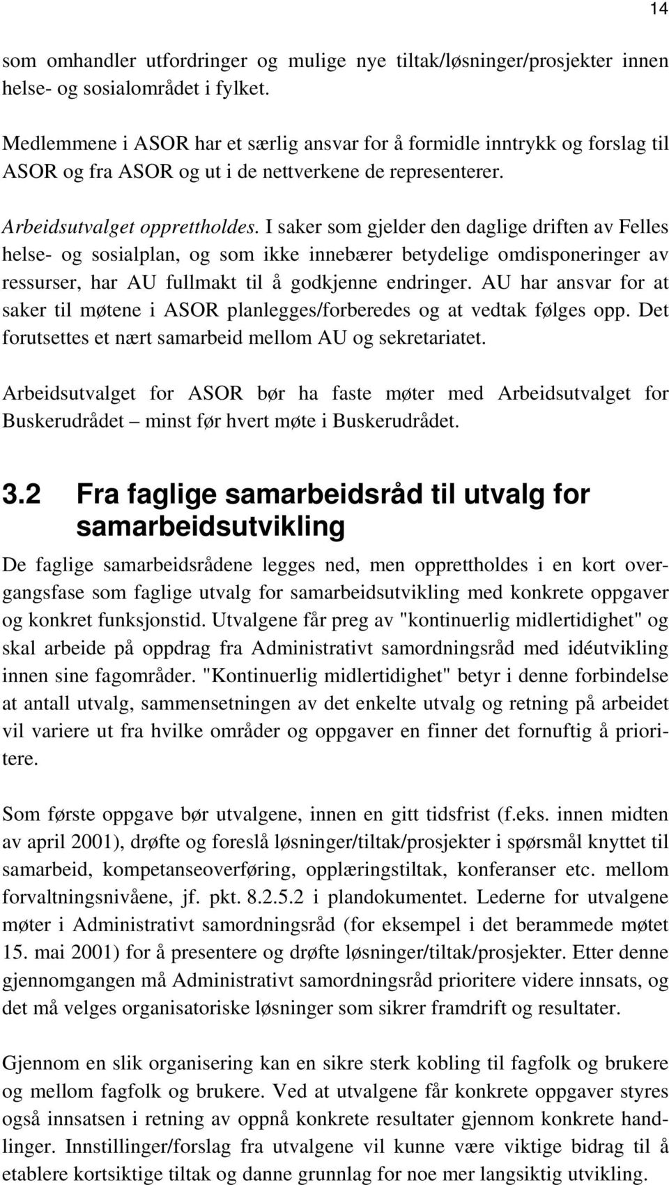 I saker som gjelder den daglige driften av Felles helse- og sosialplan, og som ikke innebærer betydelige omdisponeringer av ressurser, har AU fullmakt til å godkjenne endringer.