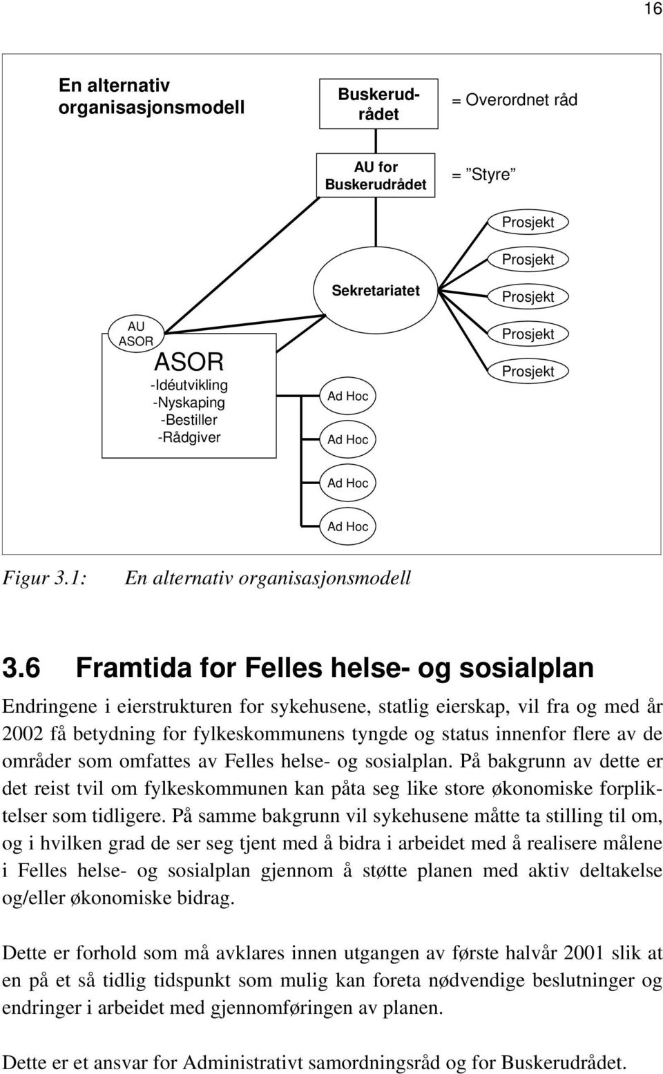 6 Framtida for Felles helse- og sosialplan Endringene i eierstrukturen for sykehusene, statlig eierskap, vil fra og med år 2002 få betydning for fylkeskommunens tyngde og status innenfor flere av de